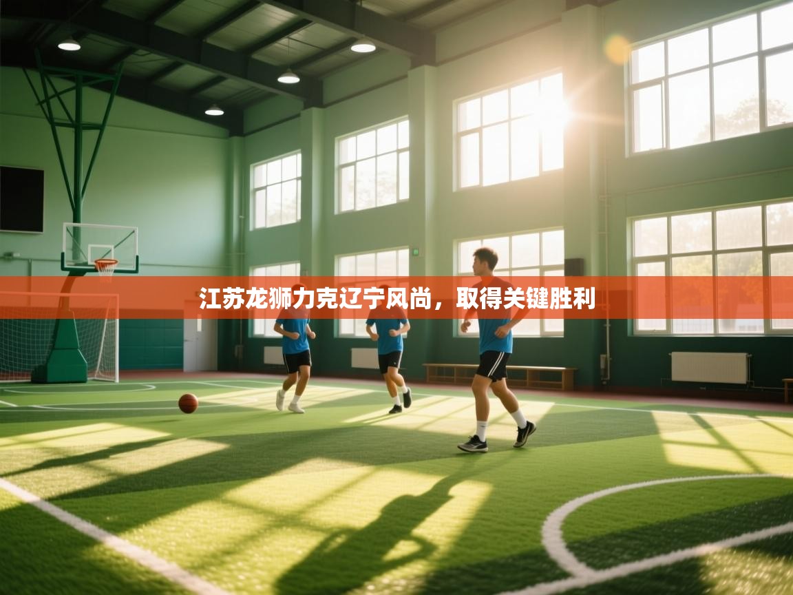 江苏龙狮力克辽宁风尚,取得关键胜利 第2张